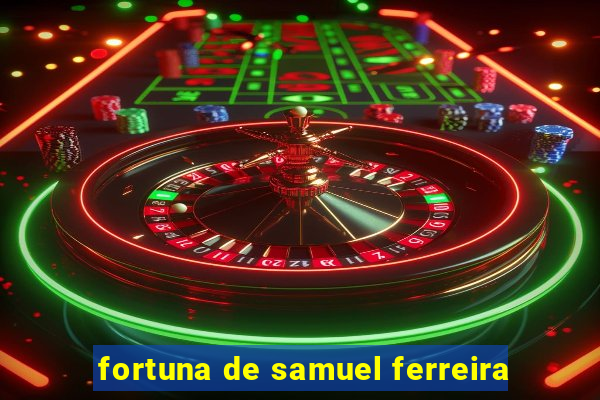 fortuna de samuel ferreira